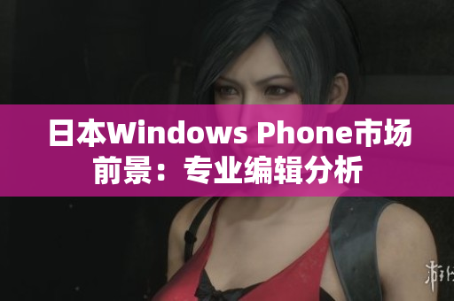 日本Windows Phone市场前景：专业编辑分析