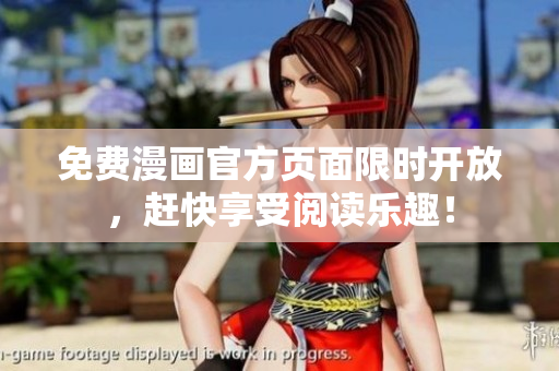 免费漫画官方页面限时开放，赶快享受阅读乐趣！