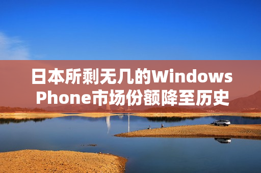 日本所剩无几的Windows Phone市场份额降至历史最低点