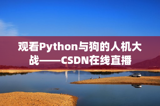 观看Python与狗的人机大战——CSDN在线直播
