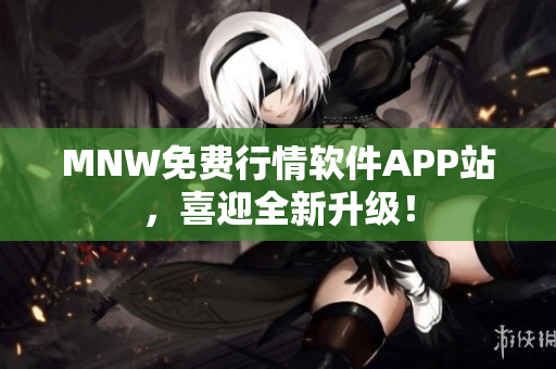 MNW免费行情软件APP站，喜迎全新升级！