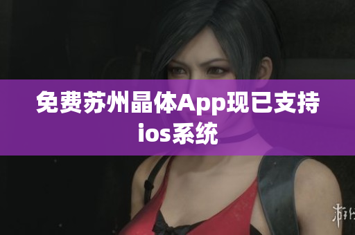 免费苏州晶体App现已支持ios系统