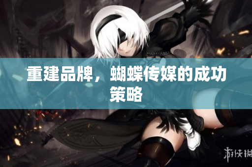 重建品牌，蝴蝶传媒的成功策略