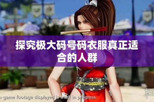 探究极大码号码衣服真正适合的人群