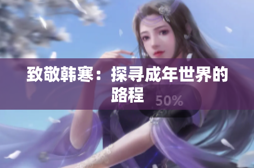 致敬韩寒：探寻成年世界的路程