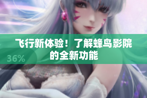 飞行新体验！了解蜂鸟影院的全新功能