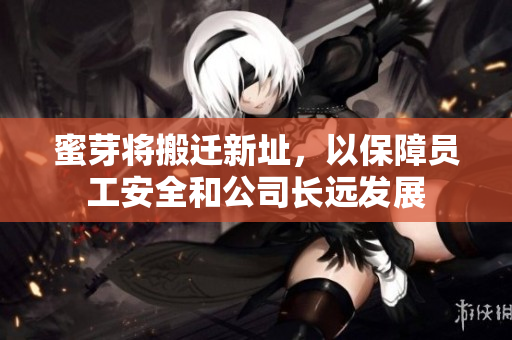 蜜芽将搬迁新址，以保障员工安全和公司长远发展