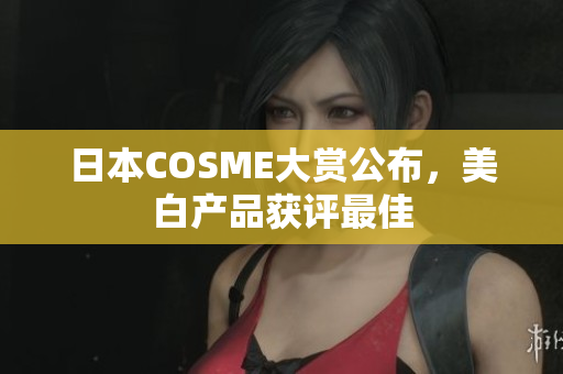 日本COSME大赏公布，美白产品获评最佳