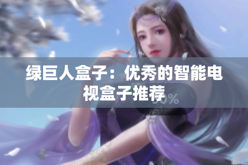 绿巨人盒子：优秀的智能电视盒子推荐