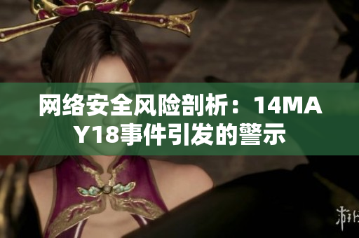 网络安全风险剖析：14MAY18事件引发的警示