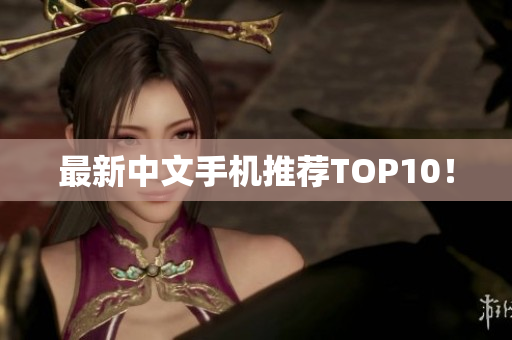 最新中文手机推荐TOP10！
