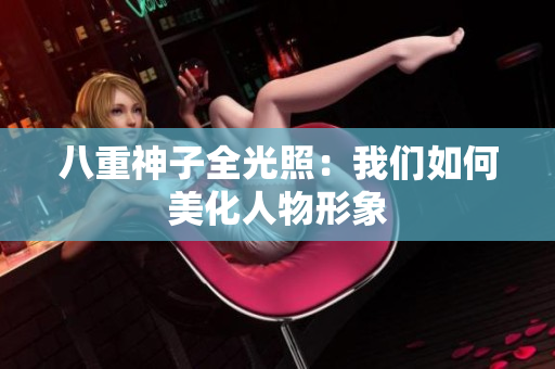 八重神子全光照：我们如何美化人物形象