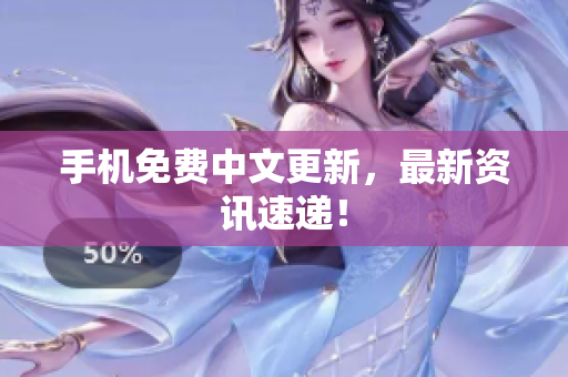 手机免费中文更新，最新资讯速递！