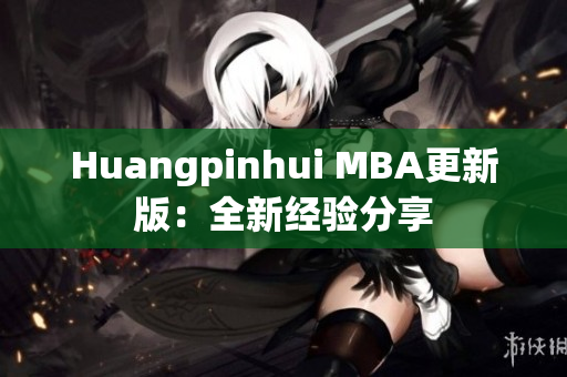 Huangpinhui MBA更新版：全新经验分享