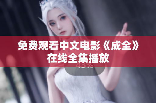 免费观看中文电影《成全》在线全集播放