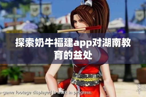 探索奶牛福建app对湖南教育的益处
