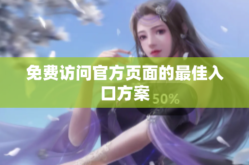 免费访问官方页面的最佳入口方案