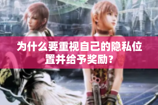 为什么要重视自己的隐私位置并给予奖励？