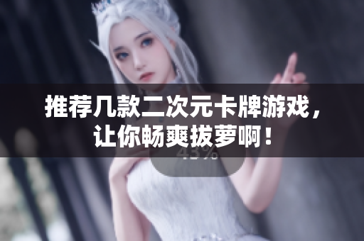 推荐几款二次元卡牌游戏，让你畅爽拔萝啊！