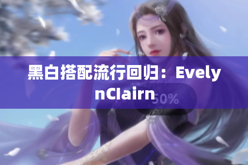 黑白搭配流行回归：EvelynCIairn