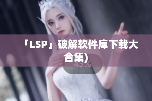 「LSP」破解软件库下载大合集)