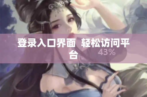 登录入口界面  轻松访问平台