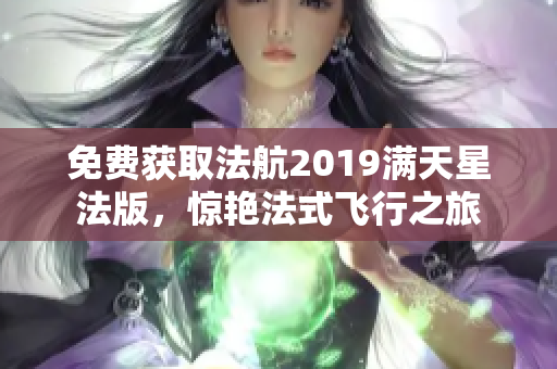 免费获取法航2019满天星法版，惊艳法式飞行之旅