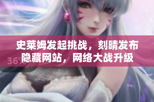 史莱姆发起挑战，刻晴发布隐藏网站，网络大战升级