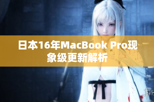 日本16年MacBook Pro现象级更新解析