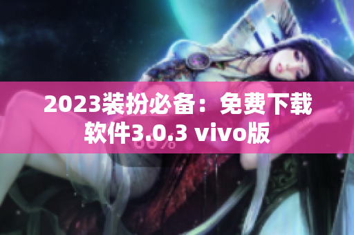 2023装扮必备：免费下载软件3.0.3 vivo版