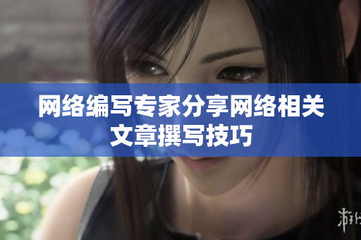 网络编写专家分享网络相关文章撰写技巧