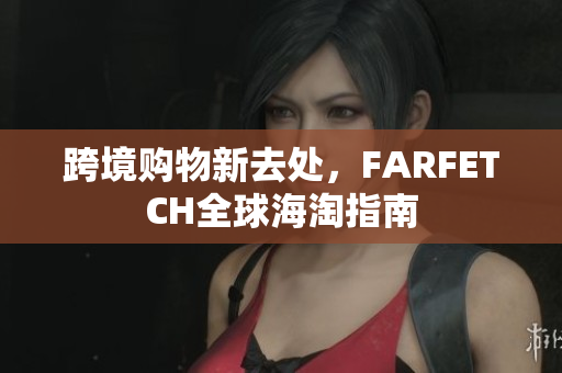 跨境购物新去处，FARFETCH全球海淘指南