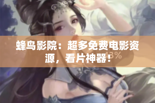 蜂鸟影院：超多免费电影资源，看片神器！