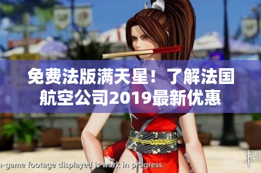 免费法版满天星！了解法国航空公司2019最新优惠