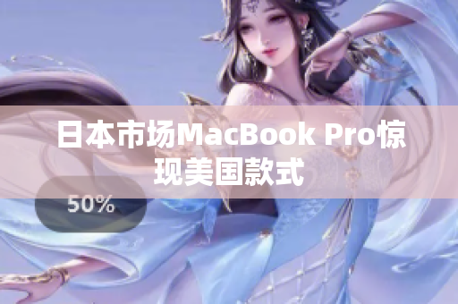 日本市场MacBook Pro惊现美国款式