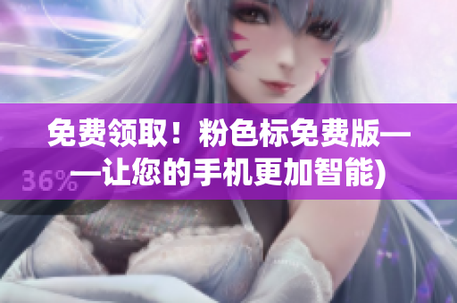 免费领取！粉色标免费版——让您的手机更加智能)
