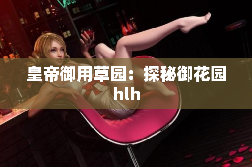 皇帝御用草园：探秘御花园hlh