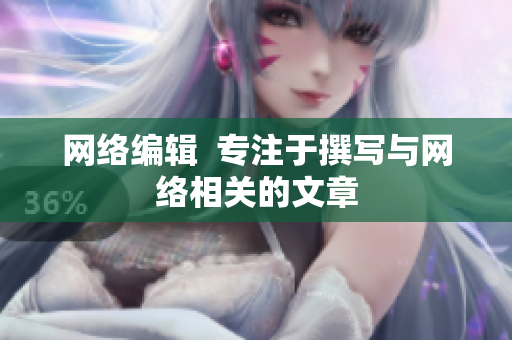 网络编辑  专注于撰写与网络相关的文章