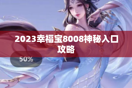 2023幸福宝8008神秘入口攻略