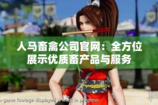 人马畜禽公司官网：全方位展示优质畜产品与服务