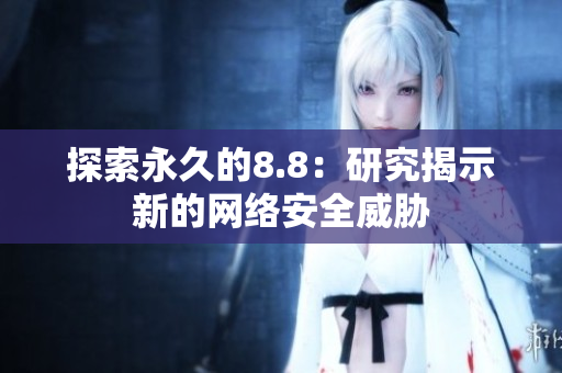 探索永久的8.8：研究揭示新的网络安全威胁