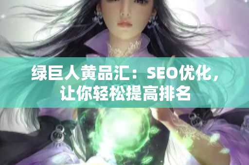 绿巨人黄品汇：SEO优化，让你轻松提高排名