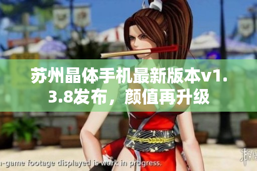 苏州晶体手机最新版本v1.3.8发布，颜值再升级