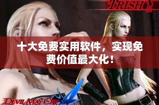 十大免费实用软件，实现免费价值最大化！