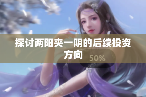 探讨两阳夹一阴的后续投资方向