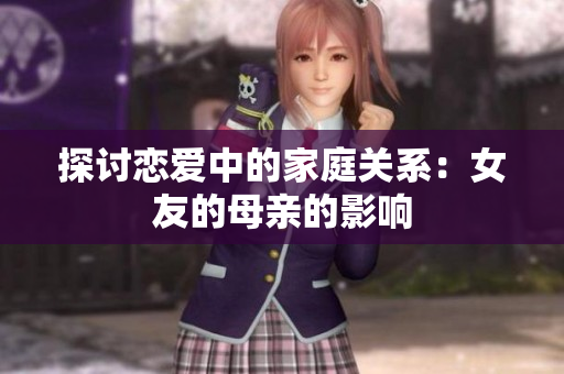 探讨恋爱中的家庭关系：女友的母亲的影响