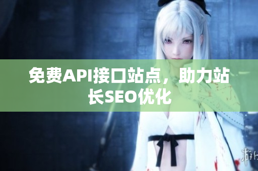 免费API接口站点，助力站长SEO优化