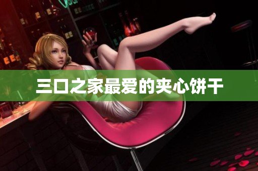 三口之家最爱的夹心饼干