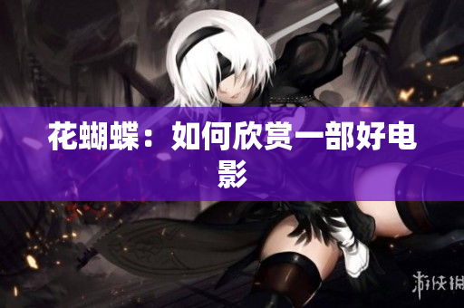 花蝴蝶：如何欣赏一部好电影