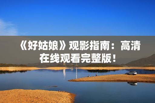 《好姑娘》观影指南：高清在线观看完整版！